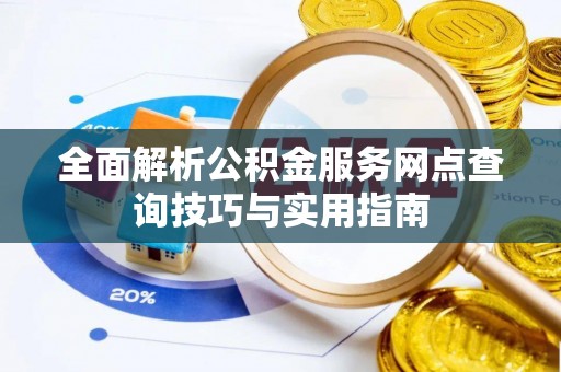 芦山全面解析公积金服务网点查询技巧与实用指南